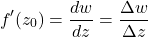 \begin{equation*} f'(z_0)=\frac{dw}{dz}=\frac{\Delta w}{\Delta z} \end{equation*}