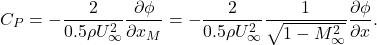 \begin{equation*} C_P=-\frac{2}{0.5 \rho U_\infty ^2}\frac{\partial \phi }{\partial x_M}=-\frac{2}{0.5 \rho U_\infty ^2}\frac{1}{\sqrt{1-M_\infty^2}}\frac{\partial \phi }{\partial x}. \end{equation*}