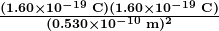  \boldsymbol{\frac{(1.60 \times 10^{-19} \;\textbf{C})(1.60 \times 10^{-19} \;\textbf{C})}{(0.530 \times 10^{-10} \;\textbf{m})^2}}