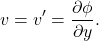 \begin{equation*} v=v'=\frac{\partial \phi}{\partial y}. \end{equation*}