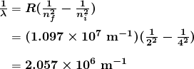 $\begin{array}{r @{{}={}}l} \boldsymbol{\frac{1}{\lambda}} & \boldsymbol{R( \frac{1}{n_f^2} - \frac{1}{n_i^2} )} \\[1em] & \boldsymbol{(1.097 \times 10^7 \;\textbf{m}^{-1})( \frac{1}{2^2} - \frac{1}{4^2})} \\[1em] & \boldsymbol{2.057 \times 10^6 \;\textbf{m}^{-1}} \end{array}$