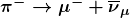 \boldsymbol{\pi ^- \rightarrow \mu ^- + \overline{\nu}_{\mu}}