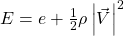 E=e+\frac{1}{2}\rho\left|\vec{V}\right|^2\right)