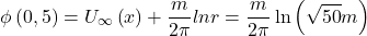 \begin{equation*} \phi\left(0,5\right)=U_\infty\left(x\right)+\frac{m}{2\pi}lnr=\frac{m}{2\pi}\ln{\left(\sqrt{50}m\right)}\ \ \end{equation*}