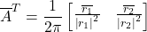 \begin{equation*} {\overline{A}}^T=\frac{1}{2\pi}\left[\begin{matrix}\frac{\overline{r_1}}{\left|r_1\right|^2}&\frac{\overline{r_2}}{\left|r_2\right|^2}\\\end{matrix}\right] \end{equation*}