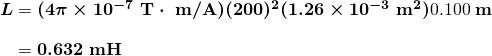 $\begin{array}{r @{{}={}} l} \boldsymbol{L} & \boldsymbol{(4 \pi \times 10^{-7} \;\textbf{T} \cdot \;\textbf{m/A})(200)^2(1.26 \times 10^{-3} \;\textbf{m}^2)}{0.100 \;\textbf{m}} \\[1em] & \boldsymbol{0.632 \;\textbf{mH}} \end{array}$