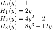 \begin{array}{c}{H}_{0}\left(y\right)=1\hfill \\ {H}_{1}\left(y\right)=2y\hfill \\ {H}_{2}\left(y\right)=4{y}^{2}-2\hfill \\ {H}_{3}\left(y\right)=8{y}^{3}-12y.\hfill \end{array}
