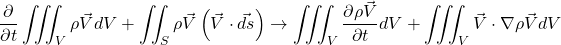 \begin{equation*} \frac{\partial }{\partial t}\iiint_V{\rho \vec{V} dV} + \iint_S {\rho \vec{V} \left( \vec{V}\cdot\vec{ds} \right)}\rightarrow\iiint_V{\frac{\partial \rho \vec{V} }{\partial t} dV} + \iiint_V { \vec{V} \cdot \nabla \rho\vec{V}} dV \end{equation*}