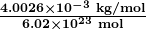 \boldsymbol{\frac{4.0026\times10^{-3}\textbf{ kg/mol}}{6.02\times10^{23}\textbf{ mol}}}