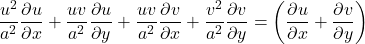 \begin{equation*} \frac{u^2}{a^2}\frac{\partial u}{\partial x}+\frac{uv}{a^2}\frac{\partial u}{\partial y} +\frac{uv}{a^2}\frac{\partial v}{\partial x}+\frac{v^2}{a^2}\frac{\partial v}{\partial y} =\left(\frac{\partial u}{\partial x}+\frac{\partial v}{\partial y} \right) \end{equation*}