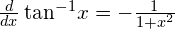 \frac{d}{dx}\phantom{\rule{0.2em}{0ex}}{\text{tan}}^{-1}x=-\frac{1}{1+{x}^{2}}