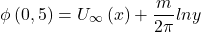 \begin{equation*} \phi\left(0,5\right)=U_\infty\left(x\right)+\frac{m}{2\pi}lny\ \end{equation*}