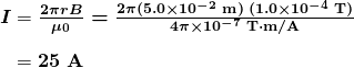 $\begin{array}{r @{{}={}}l} \boldsymbol{I} & \boldsymbol{\frac{2 \pi rB}{\mu _0} = \frac{2 \pi (5.0 \times 10^{-2} \;\textbf{m})\; (1.0 \times 10^{-4} \;\textbf{T})}{4 \pi \times 10^{-7} \; \textbf{T} \cdot \textbf{m/A}}} \\[1em] & \boldsymbol{25 \;\textbf{A}} \end{array}$