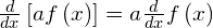 \frac{d}{dx}\left[af\left(x\right)\right]=a\frac{d}{dx}f\left(x\right)