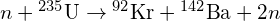 n+{}^{235}\text{U}\to {}^{92}\text{K}\text{r}+{}^{142}\text{B}\text{a}+2n