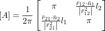 \begin{equation*} \left[A\right]=\frac{1}{2\pi}\begin{bmatrix} \pi & \frac{\bar{r}_{12}\cdot\bar{n}_{1}}{\left|\bar{r}_{12}^2 \right|}l_2 \\ \frac{\bar{r}_{21}\cdot\bar{n}_{2}}{\left|\bar{r}_{21}^2 \right|}l_1 & \pi \end{bmatrix} \end{equation*}