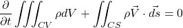 \begin{equation*} \frac{\partial }{\partial t}\iiint_{CV}{\rho dV} + \iint_{CS} {\rho \vec{V}}\cdot \vec{ds}=0 \end{equation*}