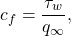 \begin{equation*} c_f=\frac{\tau_w}{q_\infty}, \end{equation*}