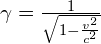 \gamma =\frac{1}{\sqrt{1-\frac{{v}^{2}}{{c}^{2}}}}