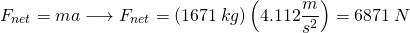 \[F_{net}=ma\longrightarrow F_{net}=\left(1671\: kg\right)\left(4.112\frac{m}{s^2}\right)=6871\:N\]