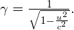 \gamma =\frac{1}{\sqrt{1-\frac{{u}^{2}}{{c}^{2}}}}.
