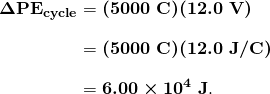$\begin{array}{r @{{}={}} l} \boldsymbol{\Delta \textbf{PE}_{\textbf{cycle}}} & \boldsymbol{(5000 \;\textbf{C})(12.0 \;\textbf{V})} \\[1em] & \boldsymbol{(5000 \;\textbf{C})(12.0 \;\textbf{J} / \textbf{C})} \\[1em] & \boldsymbol{6.00 \times 10^4 \;\textbf{J}}. \end{array}$