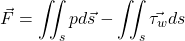 \begin{equation*} \vec{F}=\iint_s{pd\vec{s}}-\iint_s{\vec{\tau_w} ds} \end{equation*}