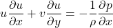 \begin{equation*} u\frac{\partial u}{\partial x}+v\frac{\partial u}{\partial y}=-\frac{1}{\rho}\frac{\partial p}{\partial x} \end{equation*}