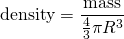 \[\text{density}=\frac{\text{mass}}{\frac{4}{3}\pi{R}^{3}}\]