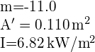 \begin{array}{}\\ \\ m=-11.0\hfill \\ {A}^{\prime }=0.110\phantom{\rule{0.2em}{0ex}}{\text{m}}^{2}\hfill \\ I=6.82\phantom{\rule{0.2em}{0ex}}{\text{kW/m}}^{2}\hfill \end{array}