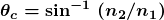 \boldsymbol{\theta _c = \textbf{sin}^{-1} \;(n_2 / n_1)}