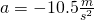 a=-10.5\frac{m}{s^2}