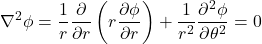 \begin{equation*} \nabla^2\phi=\frac{1}{r}\frac{\partial}{\partial r}\left(r\frac{\partial \phi}{\partial r}\right)+\frac{1}{r^2}\frac{\partial^2\phi}{\partial \theta^2}=0 \end{equation*}