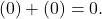 \begin{equation*} \left(0\right)+\left(0\right)=0. \end{equation*}