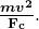 \boldsymbol{\frac{mv^2}{\textbf{F}_{\textbf{c}}}}.