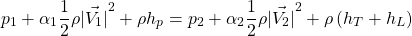 \begin{equation*} p_1+\alpha_1\frac{1}{2}\rho\vec{\left|V_1\right|}^2+\rho h_p=p_2+\alpha_2\frac{1}{2}\rho\vec{\left|V_2\right|}^2+ \rho \left(h_T+h_L\right) \end{equation*}