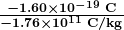 \boldsymbol{\frac{-1.60 \times 10^{-19} \;\textbf{C}}{-1.76 \times 10^{11} \;\textbf{C/kg}}}