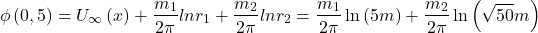 \begin{equation*} \phi\left(0,5\right)=U_\infty\left(x\right)+\frac{m_1}{2\pi}lnr_1+\frac{m_2}{2\pi}lnr_2=\frac{m_1}{2\pi}\ln{\left(5m\right)}+\frac{m_2}{2\pi}\ln{\left(\sqrt{50}m\right)}\ \ \end{equation*}