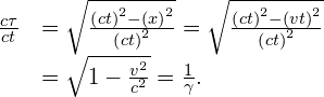 \begin{array}{cc}\hfill \frac{c\text{Δ}\tau }{c\text{Δ}t}& =\sqrt{\frac{{\left(c\text{Δ}t\right)}^{2}-{\left(\text{Δ}x\right)}^{2}}{{\left(c\text{Δ}t\right)}^{2}}}=\sqrt{\frac{{\left(c\text{Δ}t\right)}^{2}-{\left(v\text{Δ}t\right)}^{2}}{{\left(c\text{Δ}t\right)}^{2}}}\hfill \\ & =\sqrt{1-\frac{{v}^{2}}{{c}^{2}}}=\frac{1}{\gamma }.\hfill \end{array}