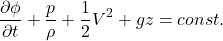 \begin{equation*} \frac{\partial\phi}{\partial t}+\frac{p}{\rho}+\frac{1}{2}V^2+gz=const. \end{equation*}