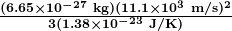 \boldsymbol{\frac{(6.65\times10^{-27}\textbf{ kg})(11.1\times10^3\textbf{ m/s})^2}{3(1.38\times10^{-23}\textbf{ J/K})}}