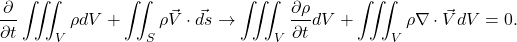 \begin{equation*} \frac{\partial }{\partial t}\iiint_V{\rho dV} + \iint_S {\rho \vec{V}}\cdot\vec{ds}\rightarrow\iiint_V{\frac{\partial \rho }{\partial t}dV} + \iiint_V {\rho \nabla\cdot \vec{V}} dV=0. \end{equation*}