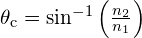 {\theta }_{\text{c}}={\text{sin}}^{-1}\left(\frac{{n}_{2}}{{n}_{1}}\right)