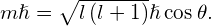 m\hslash =\sqrt{l\left(l+1\right)}\hslash \phantom{\rule{0.2em}{0ex}}\text{cos}\phantom{\rule{0.2em}{0ex}}\theta .