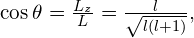 \text{cos}\phantom{\rule{0.2em}{0ex}}\theta =\frac{{L}_{z}}{L}=\frac{l}{\sqrt{l\left(l+1\right)}},