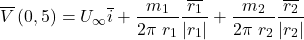 \begin{equation*} \overline{V}\left(0,5\right)=U_\infty\overline{i}+\frac{m_1}{2\pi\ r_1}\frac{\overline{r_1}}{\left|r_1\right|}+\frac{m_2}{2\pi\ r_2}\frac{\overline{r_2}}{\left|r_2\right|} \end{equation*}